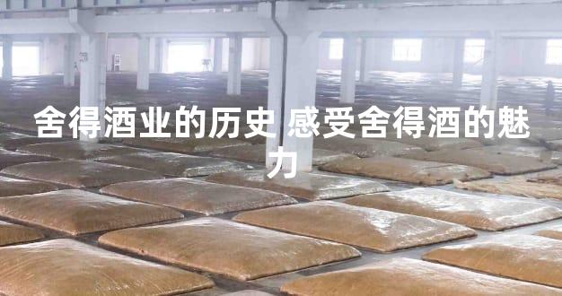 舍得酒业的历史 感受舍得酒的魅力